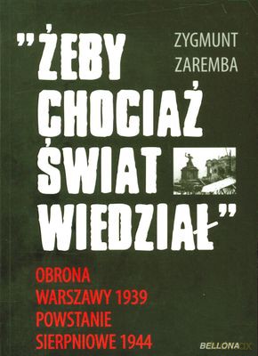 Żeby Chociaż Świat Wiedział Obrona Warszawy 1939 Powstanie Sierpniowe 1944 - Zygmunt Zaremba [KSIĄŻKA]