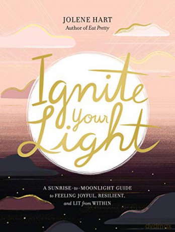 Ignite Your Light: A Sunrise-to-Moonlight Guide to Feeling Joyful, Resilient, and Lit from Within - Jolene Hart [KSIĄŻKA]