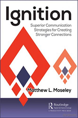 Ignition: Superior Communication Strategies for Creating Stronger Connections - Matthew L. Moseley [KSIĄŻKA]