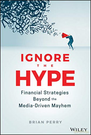 Ignore the Hype: Financial Strategies Beyond the Media-Driven Mayhem - Brian Perry [KSIĄŻKA]