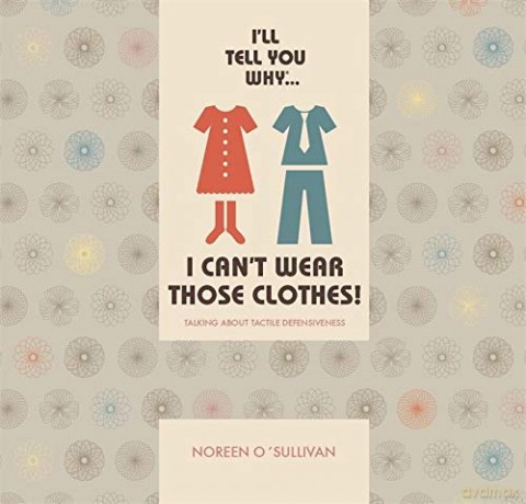 I'll tell you why I can't wear those clothes!: Talking about tactile defensiveness - Noreen O'Sullivan [KSIĄŻKA]