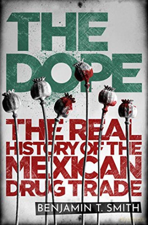 The Dope: The Real History Of The Mexican Drug Trade - Benjamin T Smith [KSIĄŻKA]