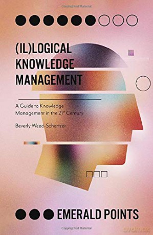 (Il)Logical Knowledge Management: A Guide To Knowledge Management In The 21St Century (Emerald Points) - Beverly Weed-Schertzer [KSIĄŻKA]