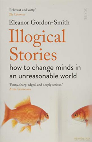 Illogical Stories: how to change minds in an unreasonable world - Eleanor Gordon-Smith [KSIĄŻKA]