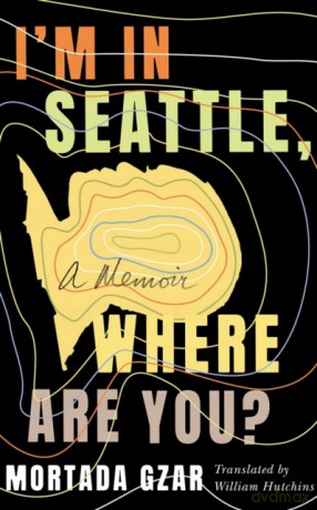 I'm in Seattle, Where Are You: A Memoir - Mortada Gzar [KSIĄŻKA]
