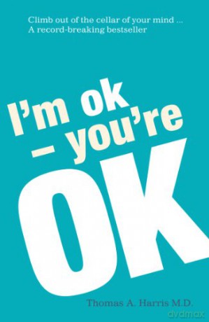 I'm Ok, You're Ok: A practical guide to Transactional Analysis - Thomas A. Harris M.D. [KSIĄŻKA]