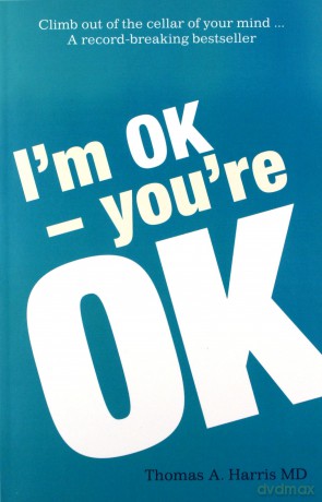 I'm Ok, You're Ok: A practical guide to Transactional Analysis - Thomas A. Harris M.D. [KSIĄŻKA]