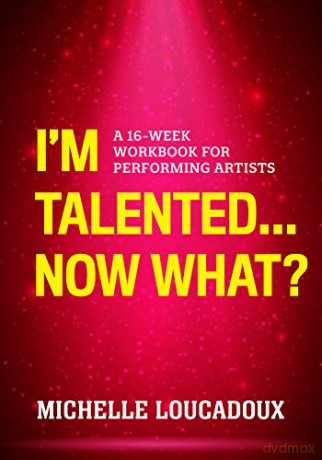 I'm Talented... Now What: A 16-Week Workbook for Performing Artists - Michelle Loucadoux [KSIĄŻKA]