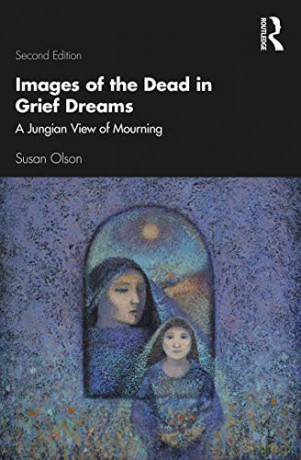 Images of the Dead in Grief Dreams: A Jungian View of Mourning - Susan Olson [KSIĄŻKA]