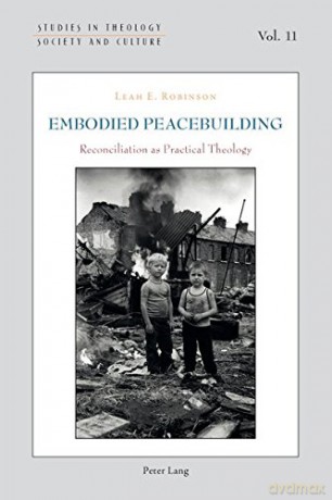 Embodied Peacebuilding: Reconciliation As Practical Theology: 11 (Studies In Theology, Society And Culture) - Leah Robinson [KSIĄŻKA]