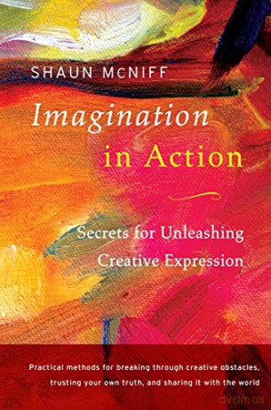 Imagination in Action: Secrets for Unleashing Creative Expression - Shaun McNiff [KSIĄŻKA]