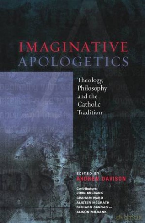 Imaginative Apologetics: Theology, Philosophy and the Catholic Tradition - Andrew Davison [KSIĄŻKA]