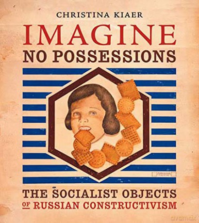 Imagine No Possessions: The Socialist Objects of Russian Constructivism - Christina Kiaer [KSIĄŻKA]