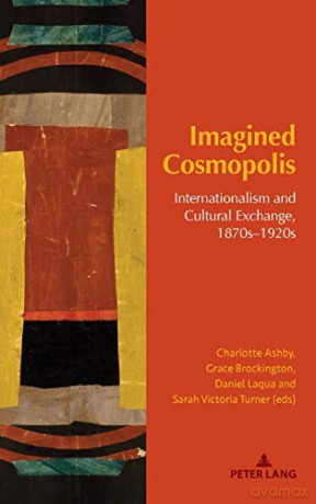 Imagined Cosmopolis; Internationalism and Cultural Exchange, 1870s-1920s 2 Internationalism and the Arts - Charlotte Ashby [KSIĄŻKA]