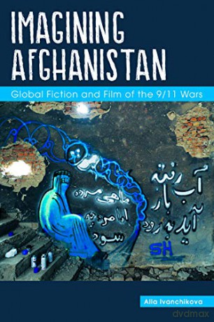 Imagining Afghanistan: Global Fiction and Film of the 9/11 Wars Comparative Cultural Studies - Alla Ivanchikova [KSIĄŻKA]
