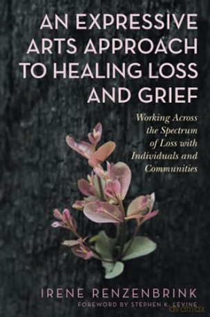An Expressive Arts Approach To Healing Loss And Grief: Working Across The Spectrum Of Loss With Individuals And Communities - Irene Renzenbrink [KSIĄŻKA]