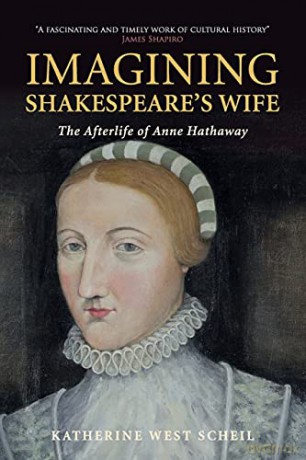 Imagining Shakespeare's Wife: The Afterlife of Anne Hathaway - Katherine West Scheil [KSIĄŻKA]