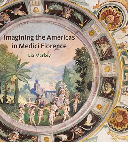 Imagining the Americas in Medici Florence - Lia Markey [KSIĄŻKA]