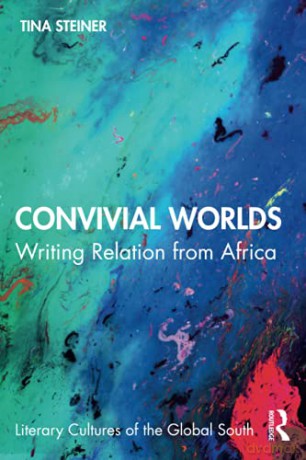 Convivial Worlds: Writing Relation From Africa (Literary Cultures Of The Global South) - Tina Steiner [KSIĄŻKA]