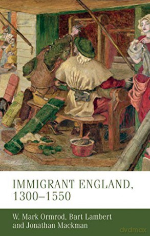 Immigrant England, 1300-1550: 26 Manchester Medieval Studies - W. Mark Ormrod [KSIĄŻKA]