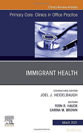 Immigrant Health, An Issue of Primary Care: Clinics in Office Practice Volume 48-1 The Clinics: Internal Medicine, Volume 48-1 - Fern R. Hauck [KSIĄŻKA]