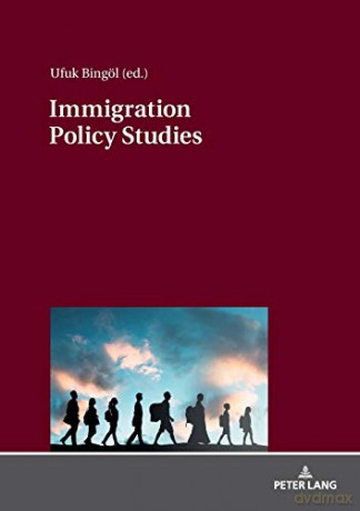 Immigration Policy Studies; Theoretical and Empirical Migration Researches - Ufuk Bingöl [KSIĄŻKA]