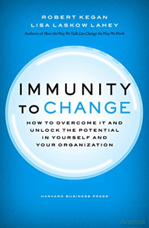 Immunity to Change: How to Overcome It and Unlock the Potential in Yourself and Your Organization Leadership for the Common Good - Robert Kegan [KSIĄŻKA]