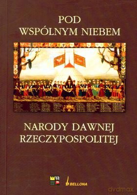 Pod Wspólnym Niebem Narody Dawnej Rzeczypospolitej - Pod Red. Michała Kopczyńskiego I Wojciecha Tygielskiego [KSIĄŻKA]
