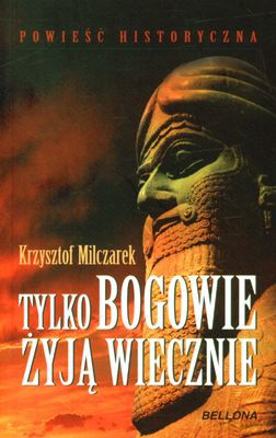 Tylko Bogowie Żyją Wiecznie - Krzysztof Milczarek [KSIĄŻKA]