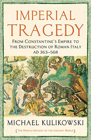 Imperial Tragedy: From Constantine's Empire to the Destruction of Roman Italy AD 363-568 The Profile History of the Ancient World Series - Professor Michael Kulikowski [KSIĄŻKA]