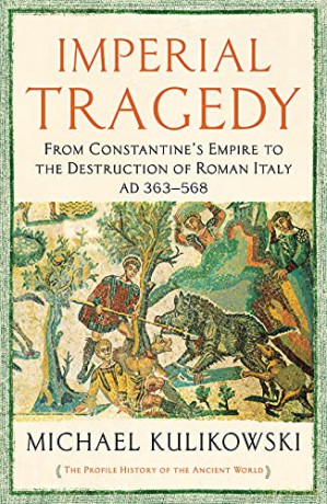 Imperial Tragedy: From Constantine's Empire to the Destruction of Roman Italy AD 363-568 The Profile History of the Ancient World Series - Professor Michael Kulikowski [KSIĄŻKA]