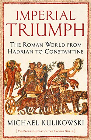 Imperial Triumph: The Roman World from Hadrian to Constantine AD 138-363 The Profile History of the Ancient World Series - Professor Michael Kulikowski [KSIĄŻKA]