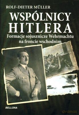 Wspólnicy Hitlera Formacje Sojusznicze Wehrmachtu Na Froncie Wschodnim - Rolf Dieter Müller [KSIĄŻKA]