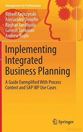 Implementing Integrated Business Planning: A Guide Exemplified With Process Context and SAP IBP Use Cases Management for Professionals - Robert Kepczynski [KSIĄŻKA]