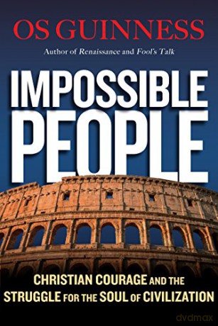 Impossible People: Christian Courage and the Struggle for the Soul of Civilization - Os Guinness [KSIĄŻKA]