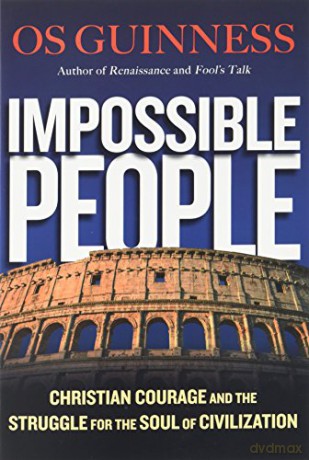 Impossible People: Christian Courage and the Struggle for the Soul of Civilization - Os Guinness [KSIĄŻKA]