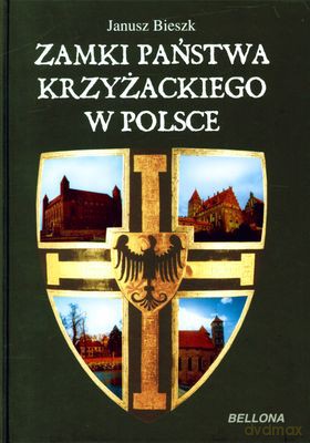 Zamki Państwa Krzyżackiego W Polsce (twarda) - Janusz Bieszk [KSIĄŻKA]