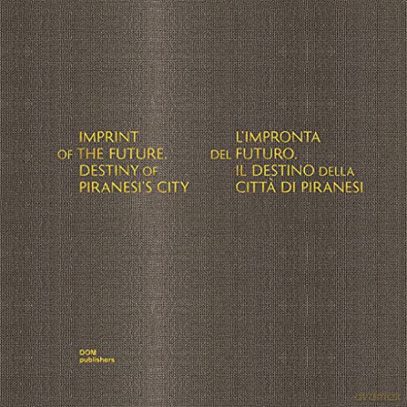 Imprint of the Future. Destiny of Piranesi's City. L'impronta del futuro. Il destino della citta di Piranesi: Exhibition catalogue and research by Sergei Tchoban - Anna Martovitskaya [KSIĄŻKA]