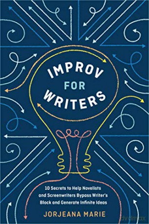 Improv for Writers: 10 Secrets to Help Novelists and Screenwriters Bypass Writer's Block and Generate Infinite Ideas - Jorjeana Marie [KSIĄŻKA]