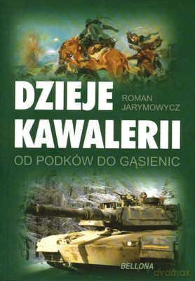 Dzieje Kawalerii Od Podków Do Gąsienic - Roman Jarymowycz [KSIĄŻKA]