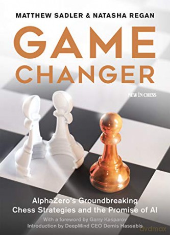 Game Changer: Alphazero's Groundbreaking Chess Strategies And The Promise Of Ai - Matthew Sadler [KSIĄŻKA]