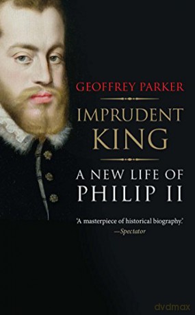 Imprudent King: A New Life of Philip II - Geoffrey Parker [KSIĄŻKA]