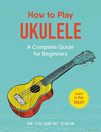 How To Play Ukulele: A Complete Guide For Beginners - Dan Scanlan [KSIĄŻKA]