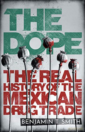 The Dope: The Real History Of The Mexican Drug Trade - Benjamin T Smith [KSIĄŻKA]