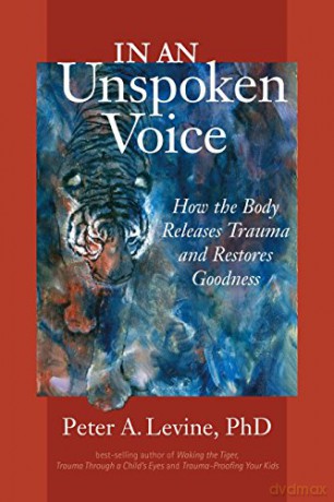 In an Unspoken Voice: How the Body Releases Trauma and Restores Goodness - Peter A. Levine [KSIĄŻKA]