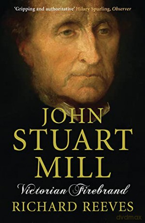 John Stuart Mill: Victorian Firebrand - Richard Reeves [KSIĄŻKA]