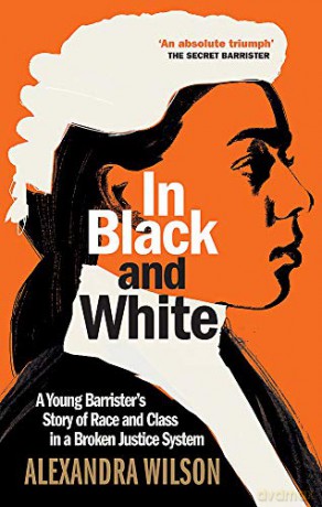 In Black and White: A Young Barrister's Story of Race and Class in a Broken Justice System - Alexandra Wilson [KSIĄŻKA]