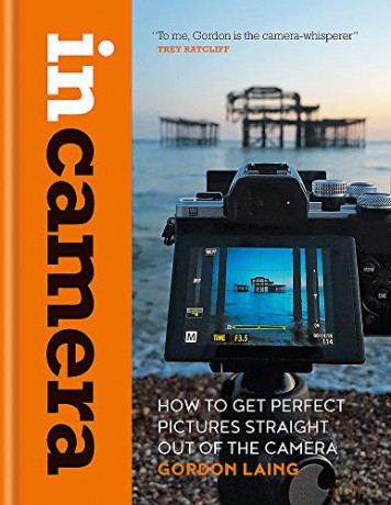 In Camera: How to Get Perfect Pictures Straight Out of the Camera - Gordon Laing [KSIĄŻKA]