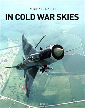 In Cold War Skies: NATO and Soviet Air Power, 1949-89 - Michael Napier [KSIĄŻKA]
