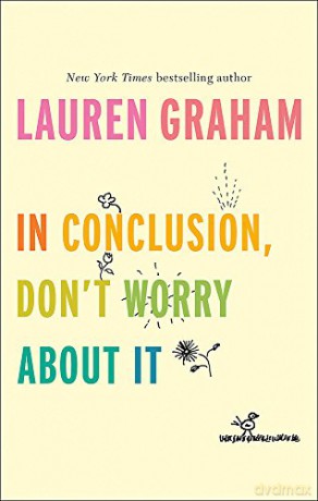 In Conclusion, Don't Worry About It: Lauren Graham - Lauren Graham [KSIĄŻKA]
